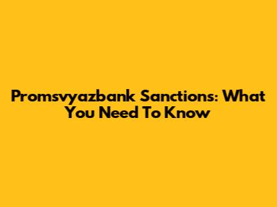 Promsvyazbank Sanctions: What You Need To Know