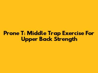 Prone T: Middle Trap Exercise For Upper Back Strength