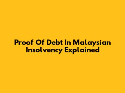 Proof Of Debt In Malaysian Insolvency Explained