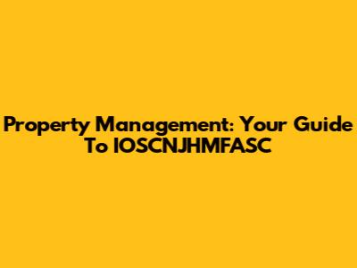 Property Management: Your Guide To IOSCNJHMFASC