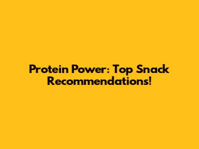 Protein Power: Top Snack Recommendations!