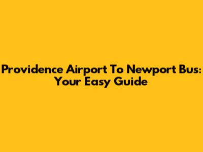 Providence Airport To Newport Bus: Your Easy Guide