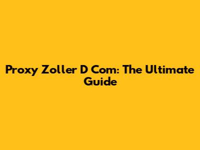 Proxy Zoller D Com: The Ultimate Guide