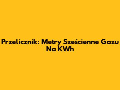 Przelicznik: Metry Sześcienne Gazu Na KWh