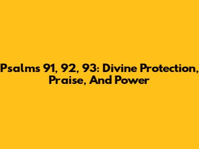 Psalms 91, 92, 93: Divine Protection, Praise, And Power