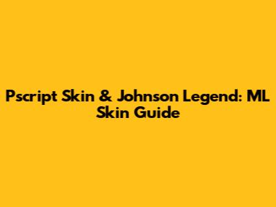 Pscript Skin & Johnson Legend: ML Skin Guide
