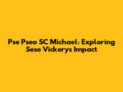 Pse Pseo SC Michael: Exploring Sese Vickery's Impact