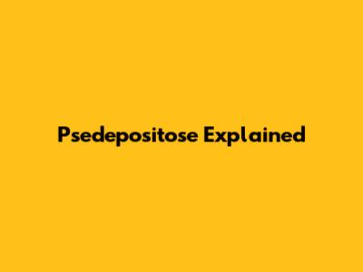 Psedepositose Explained