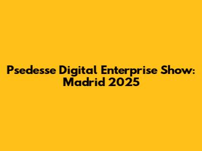 Psedesse Digital Enterprise Show: Madrid 2025