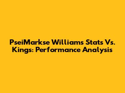 PseiMarkse Williams Stats Vs. Kings: Performance Analysis