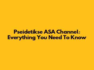 Pseidetikse ASA Channel: Everything You Need To Know