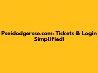 Pseidodgersse.com: Tickets & Login Simplified!