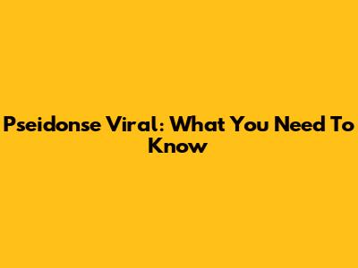 Pseidonse Viral: What You Need To Know