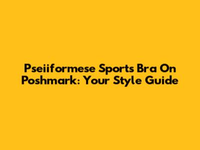 Pseiiformese Sports Bra On Poshmark: Your Style Guide