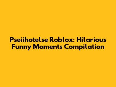 Pseiihotelse Roblox: Hilarious Funny Moments Compilation