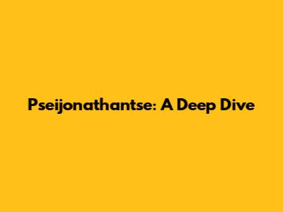Pseijonathantse: A Deep Dive
