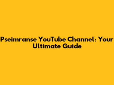 Pseimranse YouTube Channel: Your Ultimate Guide