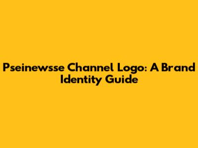 Pseinewsse Channel Logo: A Brand Identity Guide