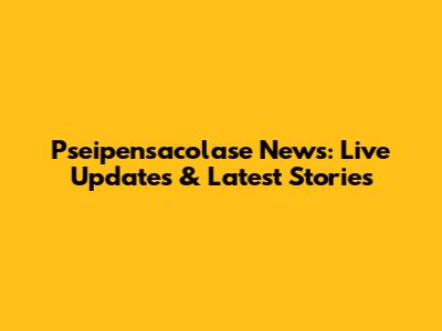 Pseipensacolase News: Live Updates & Latest Stories