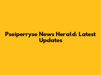 Pseiperryse News Herald: Latest Updates