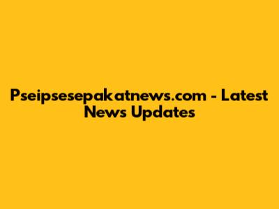 Pseipsesepakatnews.com - Latest News Updates