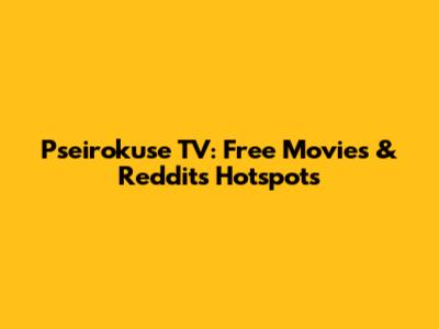 Pseirokuse TV: Free Movies & Reddit's Hotspots
