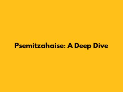 Psemitzahaise: A Deep Dive
