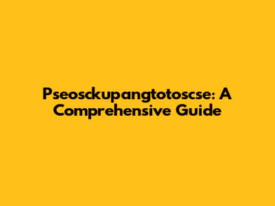 Pseosckupangtotoscse: A Comprehensive Guide