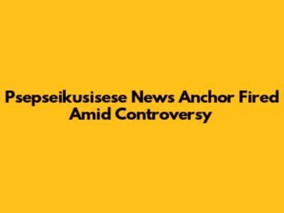 Psepseikusisese News Anchor Fired Amid Controversy