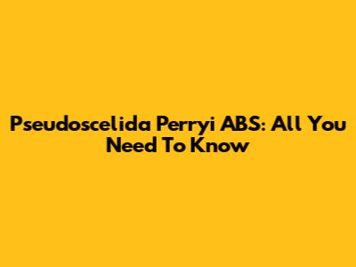 Pseudoscelida Perryi ABS: All You Need To Know