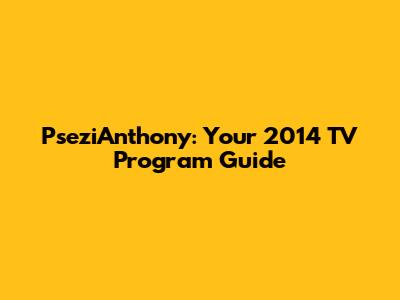 PseziAnthony: Your 2014 TV Program Guide