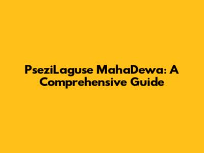 PseziLaguse MahaDewa: A Comprehensive Guide