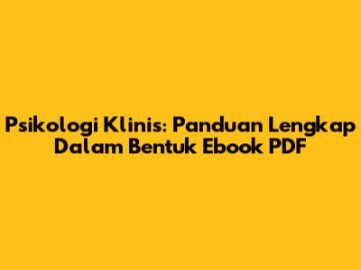 Psikologi Klinis: Panduan Lengkap Dalam Bentuk Ebook PDF