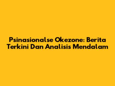 Psinasionalse Okezone: Berita Terkini Dan Analisis Mendalam