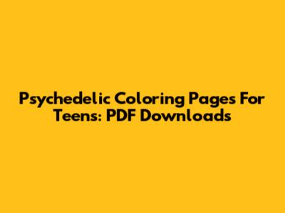Psychedelic Coloring Pages For Teens: PDF Downloads