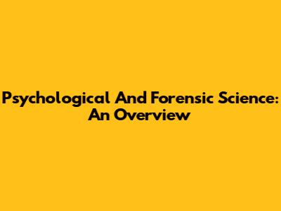 Psychological And Forensic Science: An Overview