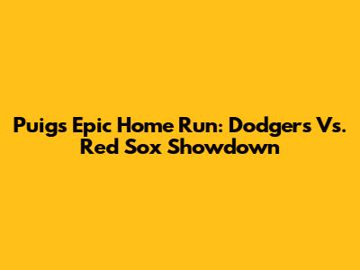 Puig's Epic Home Run: Dodgers Vs. Red Sox Showdown