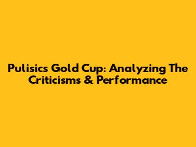 Pulisic's Gold Cup: Analyzing The Criticisms & Performance