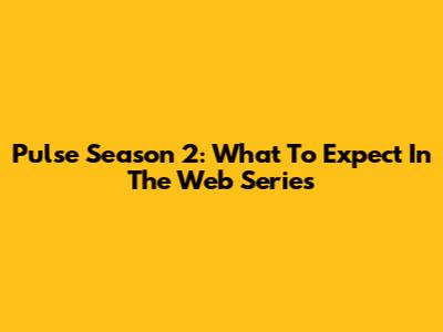 Pulse Season 2: What To Expect In The Web Series