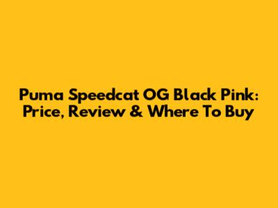 Puma Speedcat OG Black Pink: Price, Review & Where To Buy