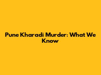 Pune Kharadi Murder: What We Know