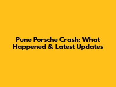 Pune Porsche Crash: What Happened & Latest Updates