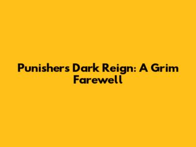 Punisher's Dark Reign: A Grim Farewell