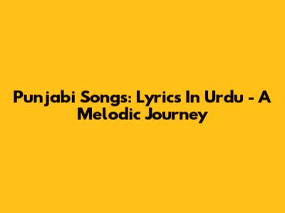 Punjabi Songs: Lyrics In Urdu - A Melodic Journey