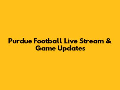 Purdue Football Live Stream & Game Updates