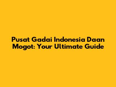 Pusat Gadai Indonesia Daan Mogot: Your Ultimate Guide