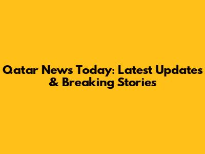 Qatar News Today: Latest Updates & Breaking Stories