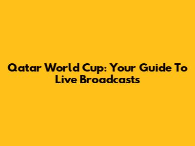 Qatar World Cup: Your Guide To Live Broadcasts