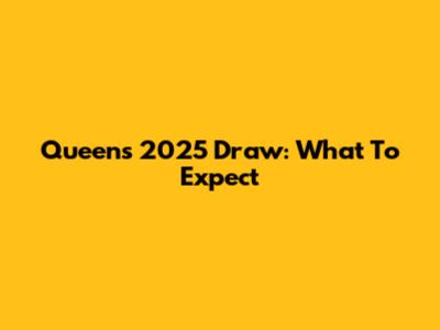 Queen's 2025 Draw: What To Expect
