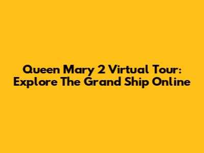 Queen Mary 2 Virtual Tour: Explore The Grand Ship Online